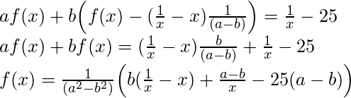  af(x) + b\Big( f(x) - (\frac{1}{x}-x)\frac{1}{(a-b)} \Big) = \frac{1}{x} - 25\\ af(x) + bf(x) = (\frac{1}{x}-x)\frac{b}{(a-b)} + \frac{1}{x} - 25\\ f(x) = \frac{1}{(a^2-b^2)} \Big( b(\frac{1}{x}-x) + \frac{a-b}{x} - 25(a-b)\Big)\\ 