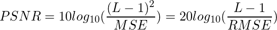  \[PSNR = 10log_{10}(\frac{(L - 1)^2}{MSE})= 20log_{10}(\frac{L - 1}{RMSE})\] 