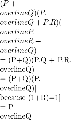  (P+\\overline{Q})(P.\\overline{Q} + P.R)(\\overline{P}.\\overline{R}+\\overline{Q})  = (P+Q)(P.Q + P.R.\\overline{Q})  = (P+Q)(P.\\overline{Q})[\\because (1+R)=1]  = P\\overline{Q}  