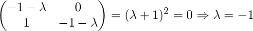\begin{pmatrix}-1-\lambda  &0 \\ 1 &-1-\lambda \end{pmatrix}= (\lambda+1)^2 = 0 \Rightarrow \lambda=-1