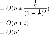  \begin{flalign*} &= O(n * \frac{\frac{1}{2}}{(1 - \frac{1}{2})^2})\\ &= O(n * 2)\\ &= O(n)\\ \end{flalign*} 