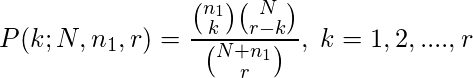 $$ P(k;N, n_1, r)=\frac{\binom{n_1}{k}\binom{N}{r-k}}{\binom{N+n_1}{r}}, \; k=1, 2, ...., r$$