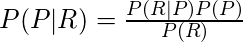 P(P|R) = \frac{P(R|P)P(P)}{P(R)}