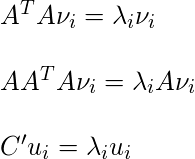  A^{T}A\nu_{i} = \lambda_{i}\nu_{i} \\ \\ AA^{T}A\nu_{i} = \lambda_{i}A\nu_{i} \\ \\ C{}'u_{i} = \lambda_{i}u_{i} 