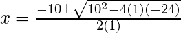 x = \frac{-10\pm \sqrt{10^2-4(1)(-24)}}{2(1)} 