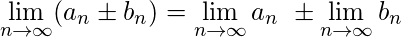 \displaystyle\lim_{n\to\infty} (a_n \pm b_n) = \displaystyle\lim_{n\to\infty} a_n\ \pm \displaystyle\lim_{n\to\infty} b_n 