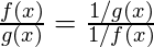 \frac{f(x)}{g(x)}=\frac{1/g(x)}{1/f(x)}