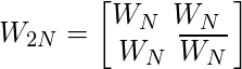   \[ W_{2N} = \begin{bmatrix}  W_N {\:}{\:} W_N{\:}{\:}\\W_N {\:}{\:} \overline{W_N} \end{bmatrix} \] 