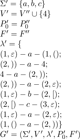\Sigma' = \{a, b, c\}\\ V' = V'' \cup \{4\}\\ P'_0 = P''_0\\ F' = F''\\ \lambda' = \{ \\*(1, \varepsilon) - a - (1, (); \\*(2, )) - a - 4; \\*4 - a - (2, )); \\*(2, )) - a - (2, \varepsilon); \\*(1, \varepsilon) - b - (2, [); \\*(2, [) - c - (3, \varepsilon); \\*(1, \varepsilon) - a - (2, \varepsilon); \\*(1, () - a - (2, )) \}\\  G' = (\Sigma', V', \lambda', P'_0, F')