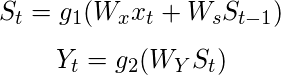  \begin{equation*} S_{t} = g_{1}(W_{x}x_{t} + W_{s}S_{t-1})                     \end{equation*} \begin{equation*}                     Y_{t} = g_{2}(W_{Y}S_{t})                         \end{equation*} 