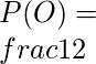 P(O) = \\frac{1}{2}
