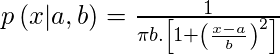  p \left ( x | a,b \right ) = \frac{1}{\pi b . \left [ 1 +  \left ( \frac{x-a}{b} \right )^{2} \right ] } 