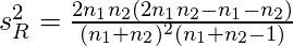 \qquad\,s_{R}^2 = \frac{2 n_1 n_2(2 n_1 n_2 - n_1 - n_2)}                {(n_1 + n_2)^2 (n_1 + n_2 - 1)}