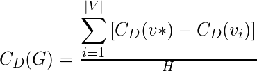 C_D(G)= \frac{\displaystyle{\sum^{|V|}_{i=1}{[C_D(v*)-C_D(v_i)]}}}{H}