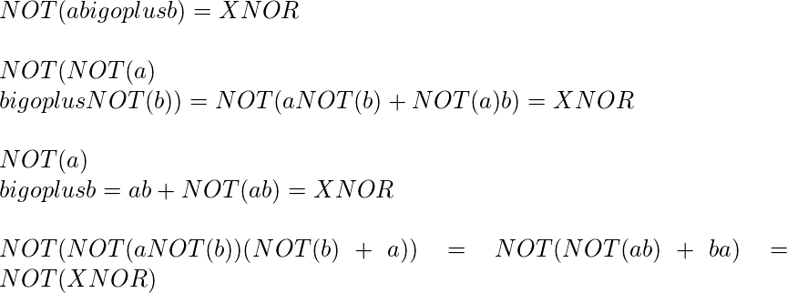  NOT({a \\bigoplus b}) = XNOR \\\\ NOT(NOT(a)\\bigoplus NOT(b)) = NOT(aNOT(b) + NOT(a)b) = XNOR \\\\ NOT(a) \\bigoplus b = ab + NOT(ab)= XNOR \\\\ NOT(NOT(aNOT(b))(NOT(b)+a)) = NOT(NOT(ab)+ba) = NOT(XNOR) 