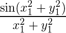 $$\dfrac{\sin(x_1^2+y_1^2)}{x_1^2+y_1^2}