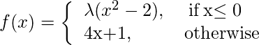  \[  f(x)=\left \{ \begin{tabular}{ll} \lambda(x^2-2),&\:if\:x\leq0 \\ 4x+1,& otherwise\\ \end{tabular} \] 