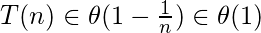  T(n) \in \theta (1 - \frac{1}{n}) \in \theta (1) 
