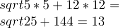 \\sqrt{5 * 5 + 12 * 12} = \\sqrt{25 + 144} = 13