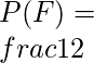P(F) = \\frac{1}{2}