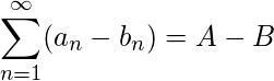 \displaystyle\sum_{n=1}^\infty} (a_n - b_n) = A - B