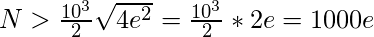  N > \frac{10^3}{2}\sqrt{4e^2} = \frac{10^3}{2}*2e = 1000e 