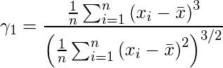   {\displaystyle \gamma_{1}=\frac{\frac{1}{n} \sum_{i=1}^{n}\left(x_{i}-\bar{x}\right)^{3}}{\left(\frac{1}{n} \sum_{i=1}^{n}\left(x_{i}-\bar{x}\right)^{2}\right)^{3 / 2}}}  