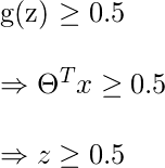   {g(z) \geq 0.5} \\  {\Rightarrow \Theta ^{T}x \geq 0.5} \\  {\Rightarrow z \geq 0.5 } 