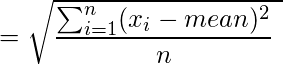 {\displaystyle ={\sqrt{\frac {\sum _{i=1}^{n}(x_{i}-mean)^2}{n}\                                  