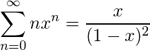  \begin{align*} \sum_{n = 0}^{\infty}n{x}^{n} = \frac{x}{(1-x)^{2}} \end{align*} 