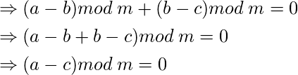  \begin{flalign*} &\Rightarrow (a-b) mod\:m + (b-c) mod\:m = 0\\ &\Rightarrow (a-b+b-c) mod\:m = 0\\ &\Rightarrow (a-c) mod\:m = 0 \end{flalign} 